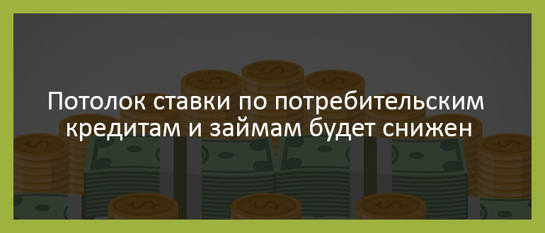 Потолок ставки по потребительским кредитам и займам будет снижен