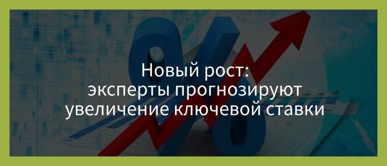 Новый рост — эксперты прогнозируют увеличение ключевой ставки Новый рост — эксперты прогнозируют увеличение ключевой ставки