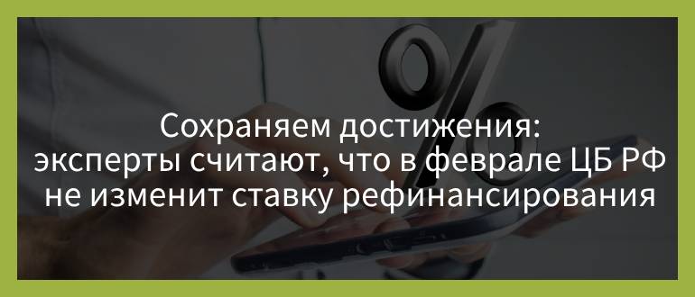 Сохраняем достижения — эксперты считают, что в феврале ЦБ РФ не изменит ставку рефинансирования Сохраняем достижения — эксперты считают, что в феврале ЦБ РФ не изменит ставку рефинансирования
