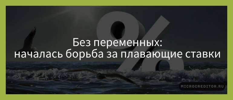 Без переменных — началась борьба за плавающие ставки