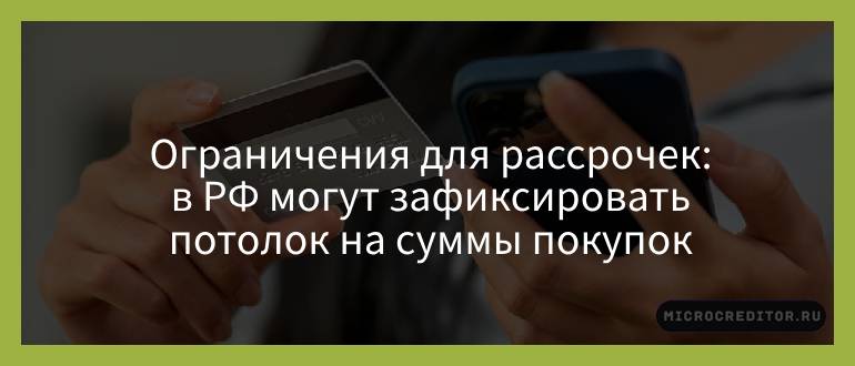 Ограничения для рассрочек — в РФ могут зафиксировать потолок на суммы покупок Ограничения для рассрочек — в РФ могут зафиксировать потолок на суммы покупок