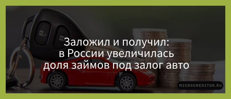 Заложил и получил — в России увеличилась доля займов под залог авто